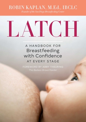 Latch: A Handbook for Breastfeeding with Confidence at Every Stage By Robin Kaplan, Abby Theuring (Foreword by) Cover Image