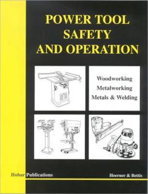 Power Tool Safety and Operations: Woodworking, Metalworking, Metalsand Welding By Thomas A. Hoerner, Mervin D. Bettis Cover Image