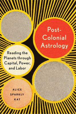 Postcolonial Astrology: Reading the Planets through Capital, Power, and Labor Cover Image