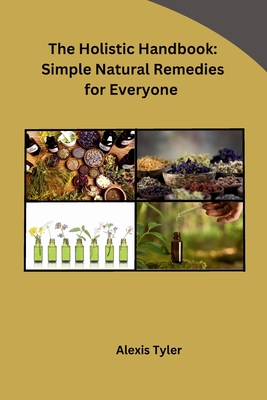 The Holistic Handbook: Simple Natural Remedies for Everyone