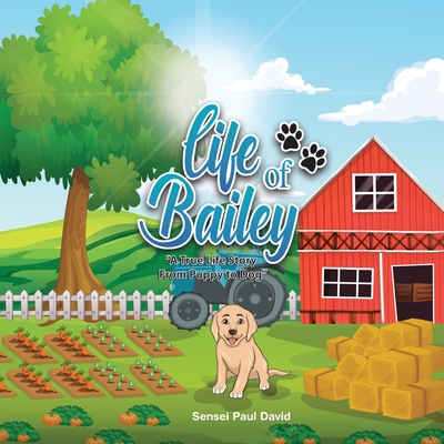 Life of Bailey: A True Life Story From Puppy To Dog By Sensei Paul David Cover Image