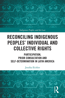 Reconciling Indigenous Peoples' Individual and Collective Rights: Participation, Prior Consultation and Self-Determination in Latin America (Indigenous Peoples and the Law) Cover Image