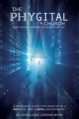 ﻿﻿The Phygital Church: Using Social Ministry to Make Disciples By Angelique Jordan Byrd Cover Image