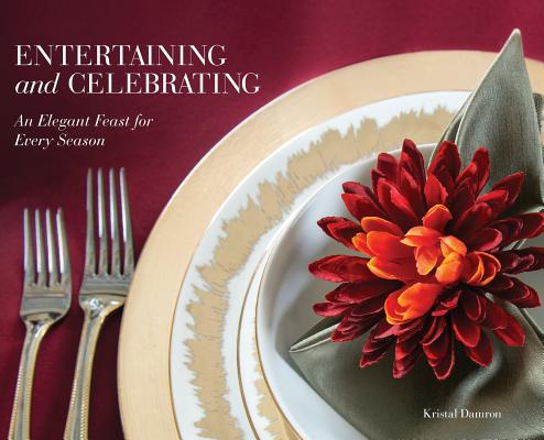 Entertaining and Celebrating: An Elegant Feast For Every Season