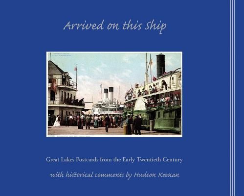 Arrived on This Ship: Great Lakes Postcards from the Early Twentieth Century By Hudson Keenan Cover Image