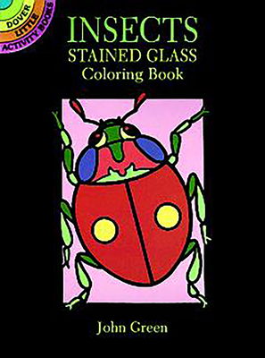 Little Insects Stained Glass Coloring Book (Dover Stained Glass Coloring Book) By John Green Cover Image