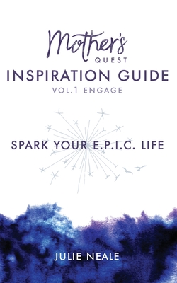 Mother's Quest Inspiration Guide: Spark Your E.P.I.C. Life By Julie Neale Cover Image