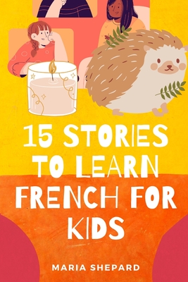 15 Stories to learn French For kids: Learn French in a fun way with 15 stories with morals. By Maria Shepard Cover Image