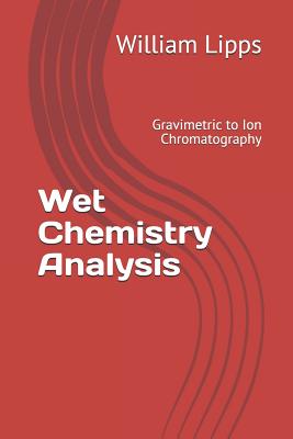 Wet Chemistry Analysis: Gravimetric to Ion Chromatography (Volume #1) Cover Image