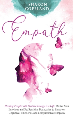 Empath: Healing People with Positive Energy is a Gift. Master Your Emotions and Set Sensitive Boundaries to Empower Cognitive, By Sharon Copeland Cover Image