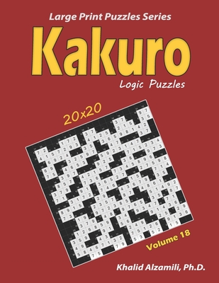 Kakuro Logic Puzzles: 100 Large Print (20x20): Keep Your Brain Young (Large Print Puzzles #18)