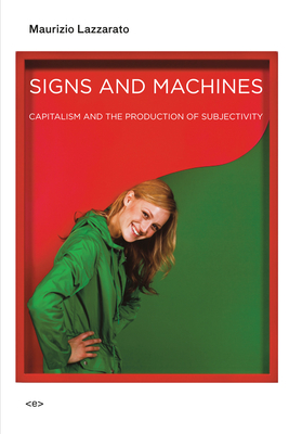 Signs and Machines: Capitalism and the Production of Subjectivity (Semiotext(e) / Foreign Agents)