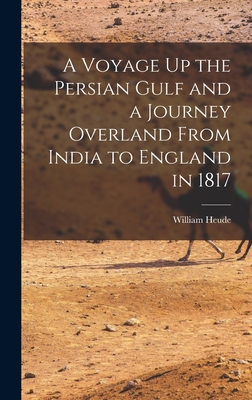 A Voyage Up the Persian Gulf and a Journey Overland From India to England in 1817 By William Heude Cover Image