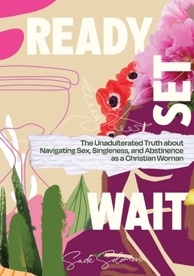 Ready, Set, Wait.: The Unadulterated Truth about Navigating Sex, Singleness, and Abstinence as a Christian Woman By Sade Solomon Cover Image