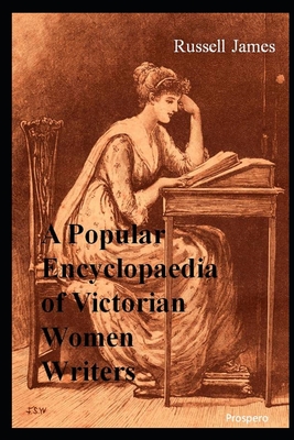 A Popular Encyclopaedia of Victorian Women Writers: The famous, the forgotten, the forlorn Cover Image