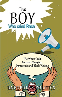 The Boy Who Cried Race: The White Guilt Messiah Complex, Democrats And Black Victims Cover Image