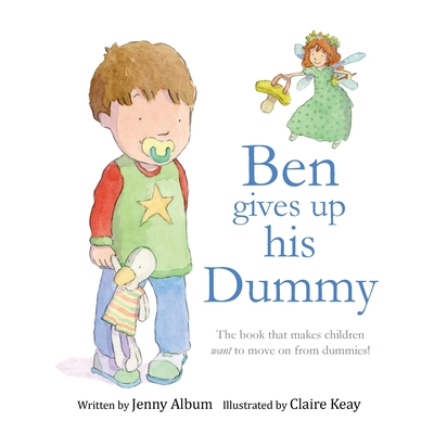 Ben Gives Up His Dummy: The book that makes children want to move on from dummies! (Featuring the 'Dummy Fairy') Cover Image