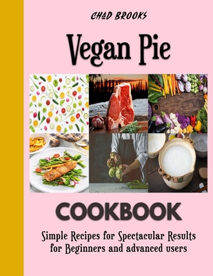 Vegan Pie: Simple Baking Recipes By Chad Brooks Cover Image