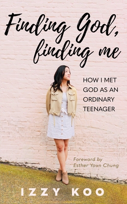 Finding God, Finding Me: How I met God as an ordinary teenager By Izzy Koo Cover Image