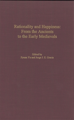 Rationality and Happiness: From the Ancients to the Early Medievals (Rochester Studies in Philosophy #5) By Jiyuan Yu (Editor), Jorge J. E. Gracia (Editor), Brad Inwood (Contribution by) Cover Image