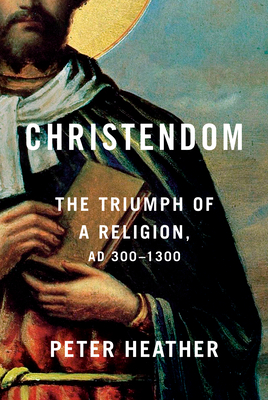 Christendom: The Triumph of a Religion, AD 300-1300 By Peter Heather Cover Image