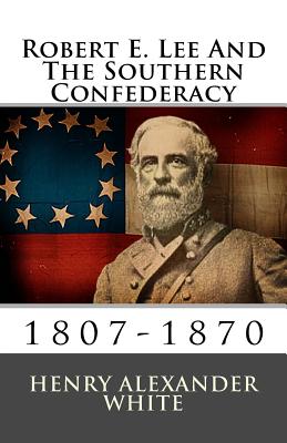 Robert E. Lee And The Southern Confederacy: 1807-1870