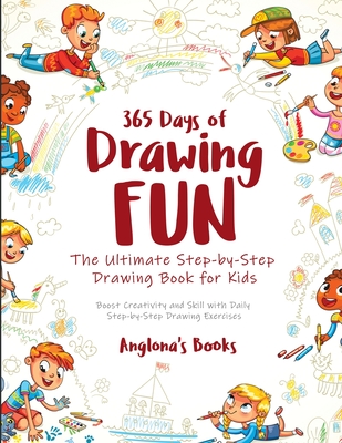 365 Days of Drawing Fun: Boost Creativity and Skill with Daily Step-by-Step Drawing Exercises By Anglona's Books Cover Image