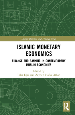 Islamic Monetary Economics: Finance and Banking in Contemporary Muslim Economies (Islamic Business and Finance) By Taha Eğri (Editor), Zeyneb Hafsa Orhan (Editor) Cover Image
