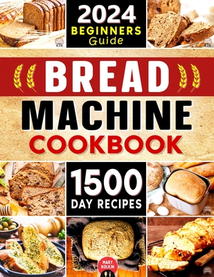 Bread Machine Cookbook: The Ultimate Guide to Make the Most of Any Bread Machine. Discover 1500 Days of Easy and Delicious Recipes to Make and Cover Image