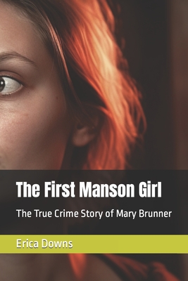 The First Manson Girl: The True Crime Story of Mary Brunner By Erica Downs Cover Image