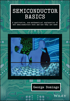 Semiconductor Basics: A Qualitative, Non-Mathematical Explanation of How Semiconductors Work and How They Are Used Cover Image