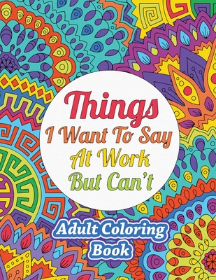 Things I Want To Say At Work But Can't: Adult Coloring Book Cover Image
