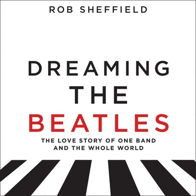 Dreaming the Beatles Lib/E: The Love Story of One Band and the Whole World Cover Image