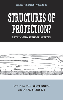 Structures of Protection?: Rethinking Refugee Shelter (Forced Migration #39)