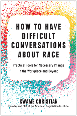 How to Have Difficult Conversations About Race: Practical Tools for Necessary Change in the Workplace and Beyond By Kwame Christian Cover Image