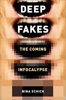 Deepfakes: The Coming Infocalypse By Nina Schick Cover Image