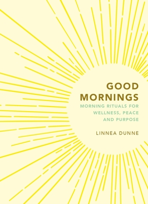 Good Mornings: Morning Rituals for Wellness, Peace and Purpose Cover Image