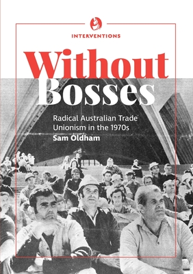 Without bosses: Radical Australian Trade Unionism in the 1970s By Sam Oldham Cover Image
