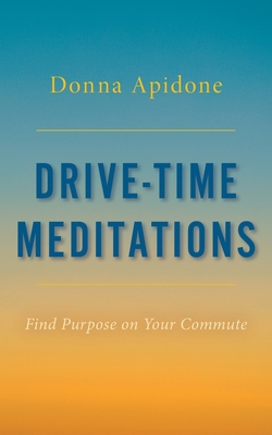 Drive-Time Meditations: Find Purpose on Your Commute By Donna Apidone Cover Image