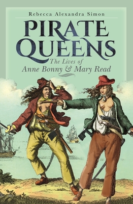 Pirate Queens: The Lives of Anne Bonny & Mary Read By Rebecca Alexandra Simon Cover Image