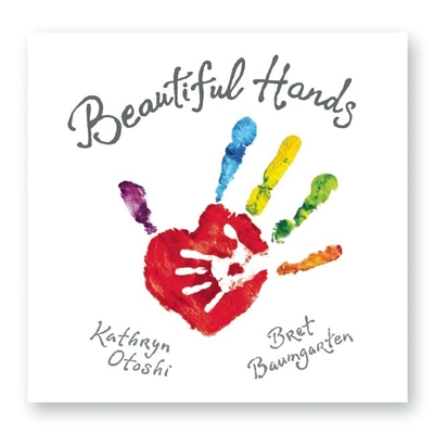 Beautiful Hands By Kathryn Otoshi, Bret Baumgarten Cover Image
