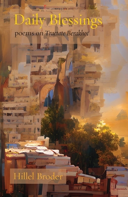 Daily Blessings: Poems on Tractate Berakhot (Jewish Poetry Project #25) By Hillel Broder Cover Image