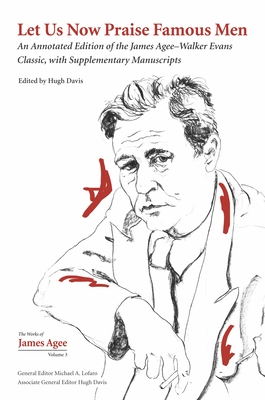 Let Us Now Praise Famous Men: An Annotated Edition of the James Agee–Walker Evans Classic, with Supplementary Manuscripts (Collected Works of James Agee #3) Cover Image