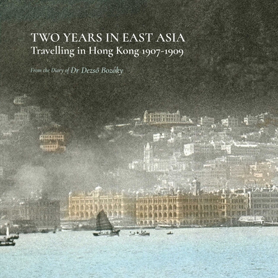 Two Years in East Asia: Travelling in Hong Kong 1907–1909 Two Years in East Asia: Travelling in Hong Kong 1907–1909 cover