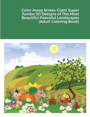 Color Away Stress: Giant Super Jumbo 30 Designs of The Most Beautiful Peaceful Landscapes (Adult Coloring Book) Cover Image