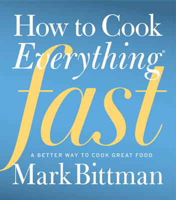 How To Cook Everything Fast: A Better Way to Cook Great Food (How to Cook Everything Series #6)