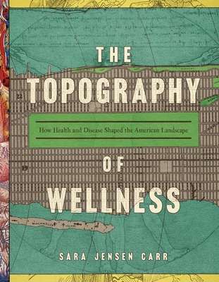 The Topography of Wellness: How Health and Disease Shaped the American Landscape
