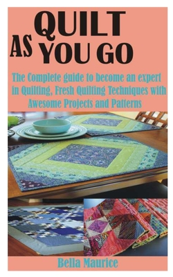 Quilt as You Go: The Complete guide to become an expert in Quilting, Fresh  Quilting Techniques with Awesome Projects and Patterns (Paperback)