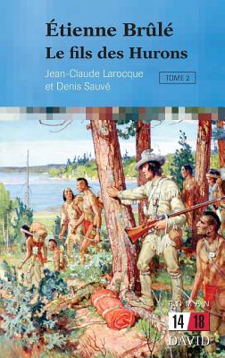 Étienne Brûlé: Le fils des Hurons (Tome 2) By Jean-Claude Larocque, Denis Sauvé Cover Image