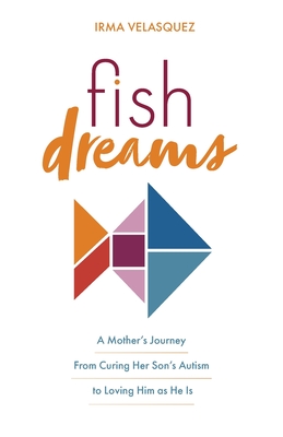 Fish Dreams: A Mother's Journey From Curing Her Son's Autism to Loving Him as He Is By Irma Velasquez Cover Image